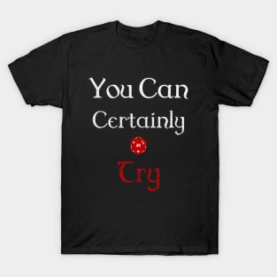 You Can Certainly Try T-Shirt